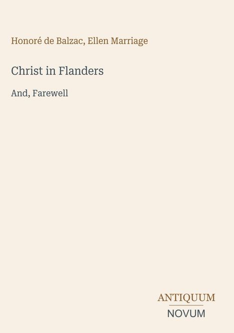 "Christ in Flanders" von Honoré de Balzac, Ellen Marriage; darunter steht "And, Farewell". Unten rechts: ANTIQUUM NOVUM.