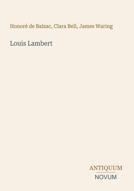 Honore de Balzac, Clara Bell, James Waring. Louis Lambert. Antiquum Novum Logo in Braun und Grau auf beigem Hintergrund.