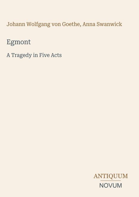 "Egmont: A Tragedy in Five Acts" steht in der Mitte. Oben Namen der Autoren, unten "ANTIQUM NOVUM". Heller Hintergrund.