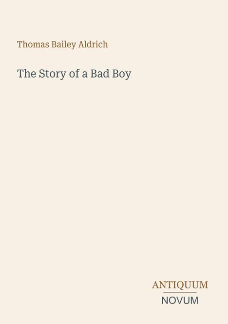 Text: "Thomas Bailey Aldrich", "The Story of a Bad Boy", "ANTIQUM NOVUM". Einfache, helle Buchcovergestaltung.