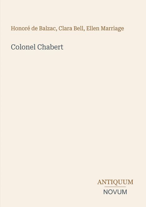 Text: Honoré de Balzac, Clara Bell, Ellen Marriage, Colonel Chabert. Unten steht "Antiquum Novum". Beiges Cover.