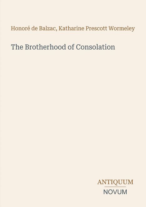 Titel: "The Brotherhood of Consolation". Autoren: Honoré de Balzac, Katharine Prescott Wormeley. Unten: Antiquum Novum.
