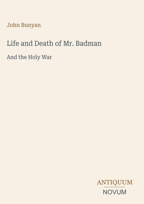 "John Bunyan. Life and Death of Mr. Badman. And the Holy War. ANTIQUUM NOVUM." Cremefarbener Hintergrund.