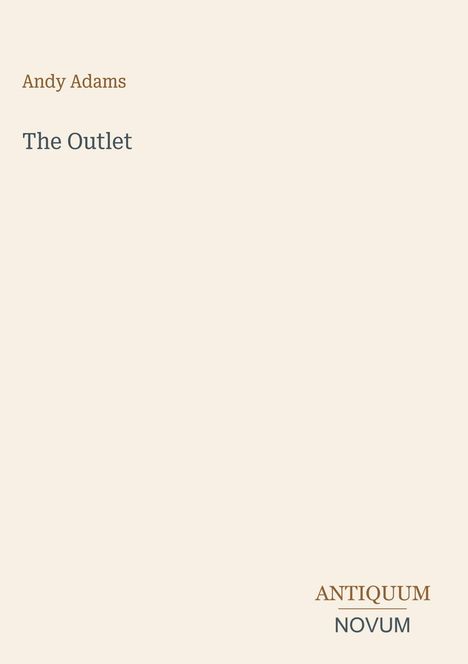 Andy Adams: The Outlet. Unten rechts steht "ANTIQUM NOVUM". Beige Hintergrund.