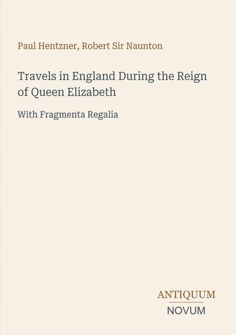 Text: "Travels in England During the Reign of Queen Elizabeth" mit Autoren Paul Hentzner und Robert Sir Naunton.