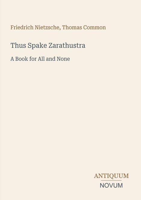 Friedrich Nietzsche, Thomas Common. Thus Spake Zarathustra. A Book for All and None. ANTIQUUM NOVUM Logo unten.
