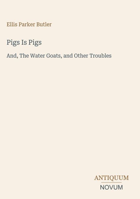 Ellis Parker Butler: "Pigs Is Pigs and, The Water Goats, and Other Troubles." Beige Hintergrund, minimalistisches Design.