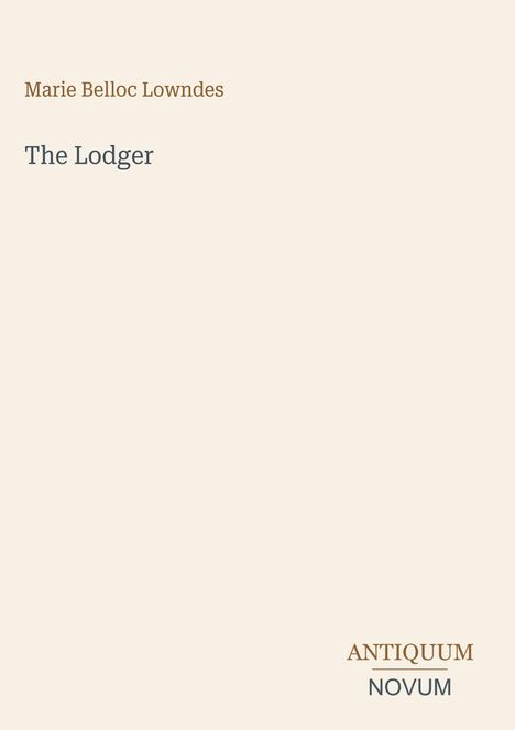 Oben steht "Marie Belloc Lowndes", darunter "The Lodger". Unten rechts: "ANTIQUM NOVUM" als Logo. Hintergrund beige.