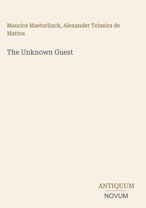 Oberhalb stehen die Namen Maurice Maeterlinck, Alexander Teixeira de Mattos; darunter der Titel "The Unknown Guest". Unten rechts ist "ANTIQUM NOVUM" zu lesen, stilvoll angeordnet.