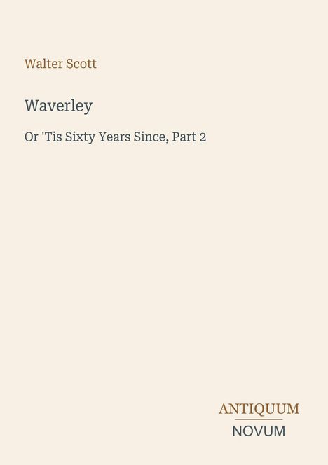Text: "Walter Scott, Waverley, Or 'Tis Sixty Years Since, Part 2". Unten: "ANTIQUM NOVUM". Beige Hintergrund.