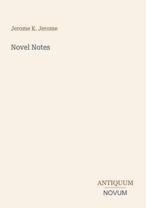 "Jerome K. Jerome, Novel Notes" oben und "ANTIQUM NOVUM" unten. Schlichtes Design auf beigem Hintergrund.