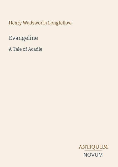 Henry Wadsworth Longfellow, Evangeline: A Tale of Acadie. Logo "ANTIQUM NOVUM" unten rechts auf hellem Hintergrund.