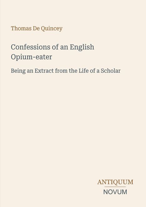 Text: "Thomas De Quincey, Confessions of an English Opium-eater, Being an Extract from the Life of a Scholar, ANTIQUUM NOVUM."