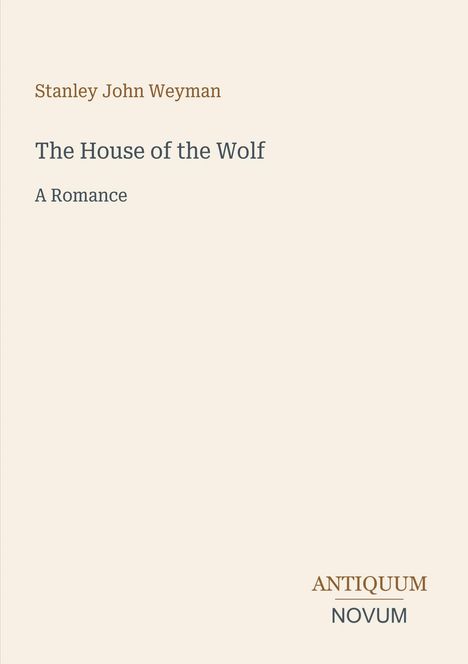 Text: „Stanley John Weyman. The House of the Wolf. A Romance. ANTIQUUM NOVUM.“ Schlichter Hintergrund, klassische Typografie.