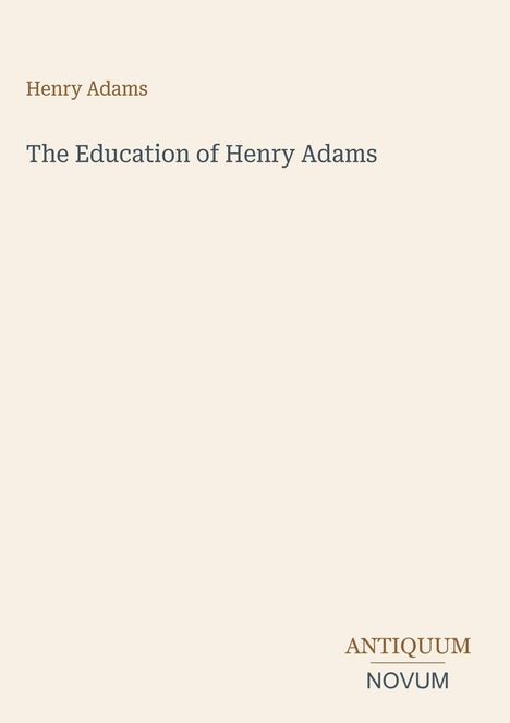 Titel: The Education of Henry Adams. Autor: Henry Adams. In der Ecke: Logo "ANTIQUM NOVUM". Helles, minimalistisches Design.