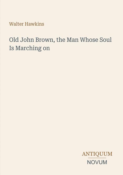 Titel: "Old John Brown, the Man Whose Soul Is Marching on" von Walter Hawkins. Unten rechts steht "Antiquum Novum".