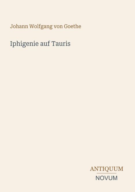 Titel: "Iphigenie auf Tauris". Autor: Johann Wolfgang von Goethe. Unten rechts steht "ANTIQUM NOVUM". Beige Hintergrund.