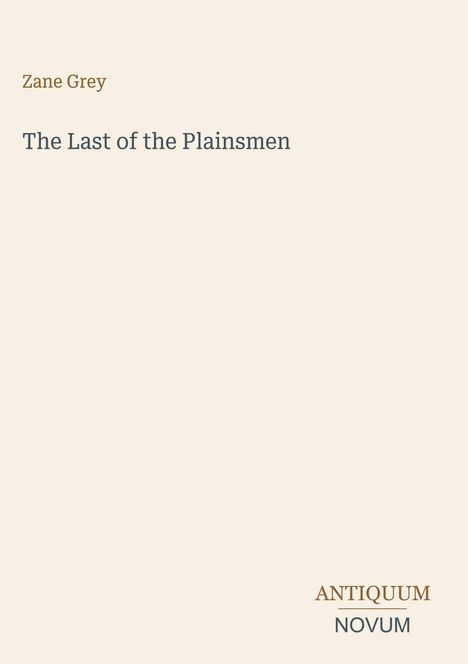 Text oben links: "Zane Grey". Darunter: "The Last of the Plainsmen". Unten rechts: "ANTIQUM NOVUM" in einem schlichten Layout.