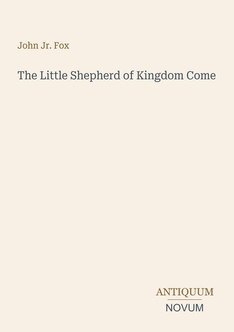 John Jr. Fox, Titel: The Little Shepherd of Kingdom Come. Unten rechts in einem Logo stehen die Worte ANTIQUUM NOVUM.