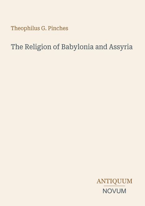 Text: "Theophilus G. Pinches", "The Religion of Babylonia and Assyria", "ANTIQUM NOVUM". Schlichtes, helles Design.