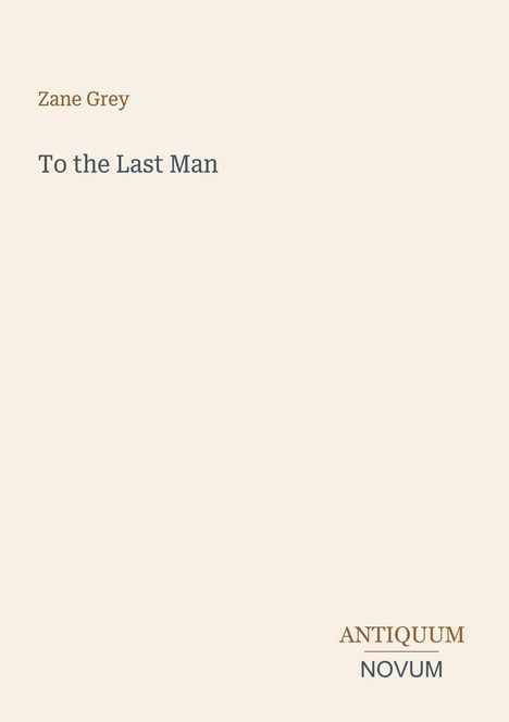 Text: "Zane Grey", "To the Last Man", "ANTIQUM NOVUM". Schlichte, helle Gestaltung mit klaren, dunklen Schriftzügen.