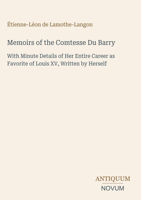 Étienne-Léon de Lamothe-Langon, Memoirs of the Comtesse Du Barry. "ANTIQUM NOVUM" unten rechts. Cremefarbener Hintergrund.