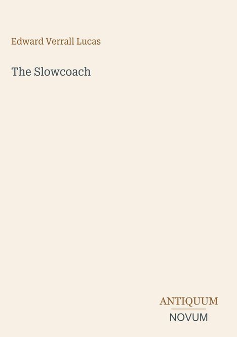 "Edward Verrall Lucas, The Slowcoach" steht in der Mitte. Unten rechts ein Logo mit "ANTIQUM NOVUM". Heller Hintergrund.