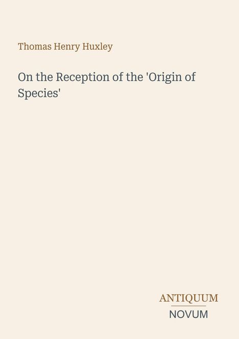 Text: "Thomas Henry Huxley, On the Reception of the 'Origin of Species', ANTIQUUM NOVUM." Minimalist Cover Design.