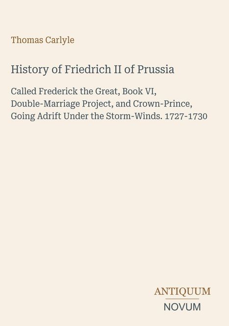 Titel: "History of Friedrich II of Prussia" von Thomas Carlyle. Unten steht "ANTIQUM NOVUM" als Logo. Heller Hintergrund.