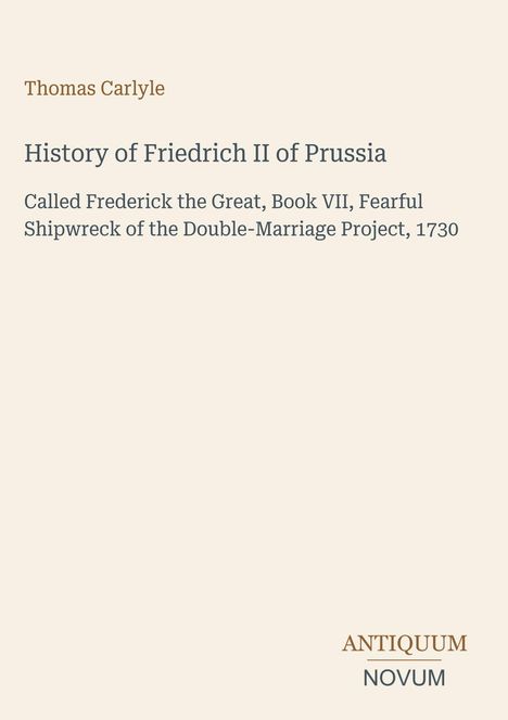 Thomas Carlyle, "History of Friedrich II of Prussia", Buch VII, 1730. Antiquum Novum steht unten rechts.