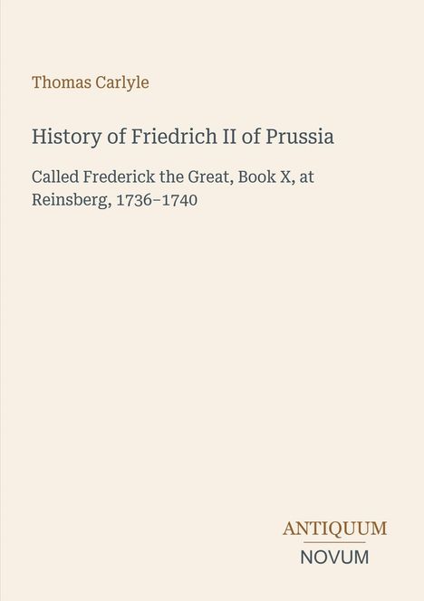 Thomas Carlyle, "History of Friedrich II of Prussia". Unten: ANTIKUUM NOVUM. Beige Hintergrund.