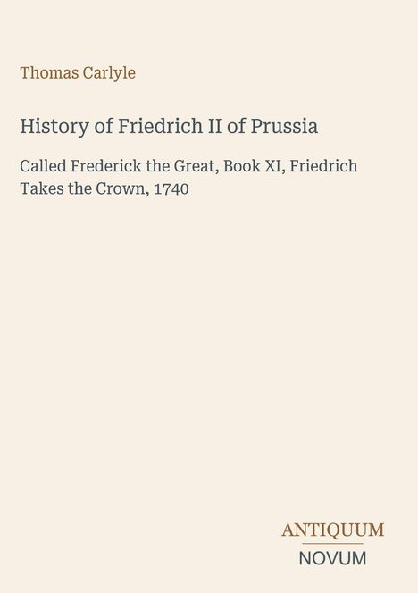 Titel: "History of Friedrich II of Prussia". Autor: Thomas Carlyle. Unten rechts: "ANTIQUM NOVUM". Text in schlichtem Stil.
