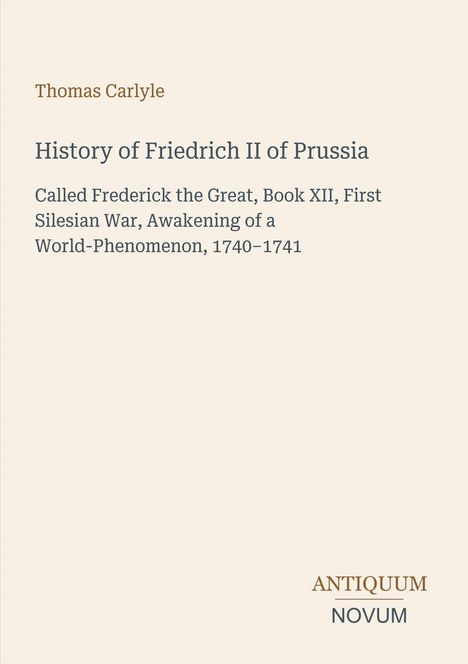 Thomas Carlyle, *History of Friedrich II of Prussia*, Book XII über den ersten schlesischen Krieg, 1740–1741, schlichtes Design.