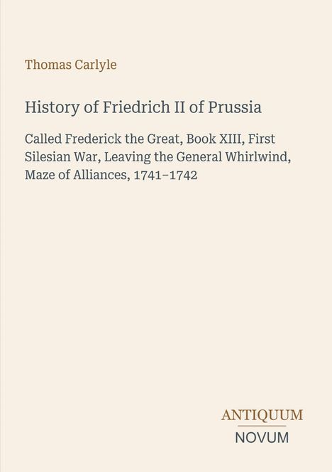 "Thomas Carlyle, History of Friedrich II of Prussia, called Frederick the Great, Book XIII; darunter: ANTIQUUM NOVUM."