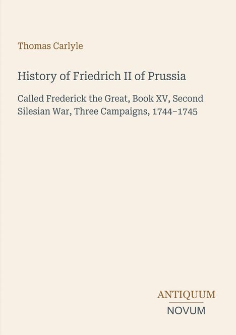 Titel und Autor: "History of Friedrich II of Prussia" von Thomas Carlyle. Logo "Antiquum Novum" unten rechts. Dezentes Design.