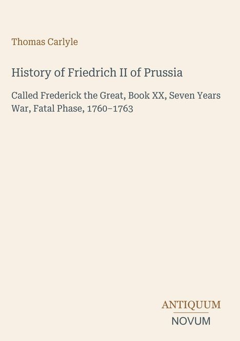 "Thomas Carlyle, History of Friedrich II of Prussia, Seven Years War, 1760-1763. Antiquum Novum Logo unten rechts."