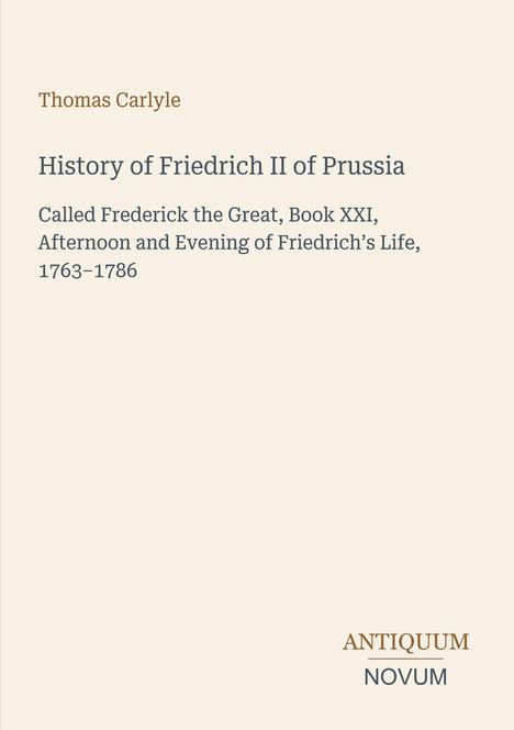 Auf beigem Hintergrund steht: "Thomas Carlyle - History of Friedrich II of Prussia - ANTIQUUM NOVUM". Das Layout ist schlicht.