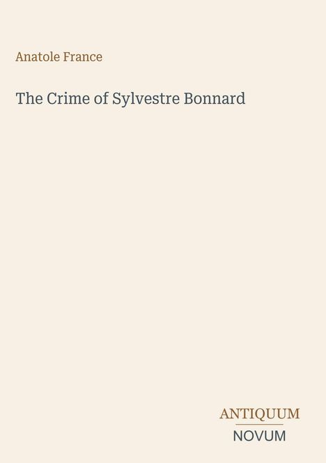 Der Text zeigt: "Anatole France" und "The Crime of Sylvestre Bonnard". Unten steht "ANTIQUM NOVUM". Beigefarbener Hintergrund.