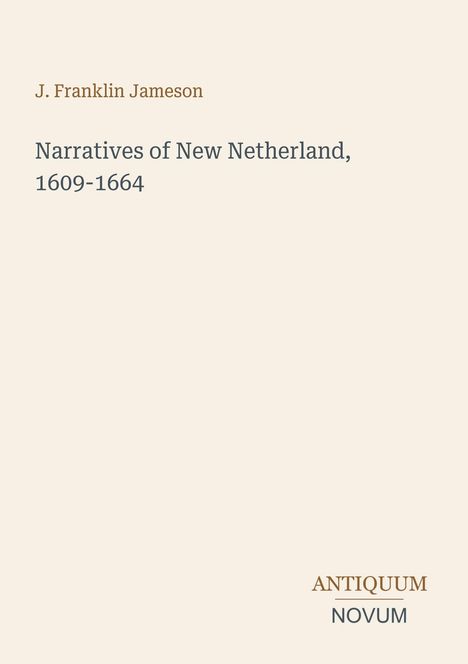 J. Franklin Jameson, Narratives of New Netherland, 1609-1664. Unten rechts steht "ANTIQUM NOVUM". Minimalistisches Design.
