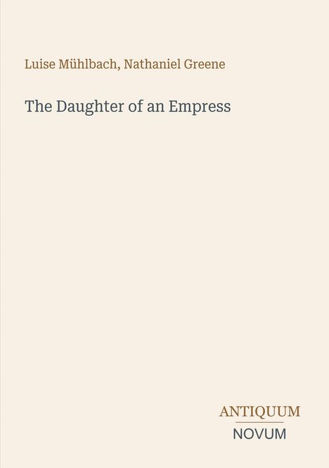 Titel: "The Daughter of an Empress" von Luise Mühlbach und Nathaniel Greene. Unten steht "ANTIQUM NOVUM".