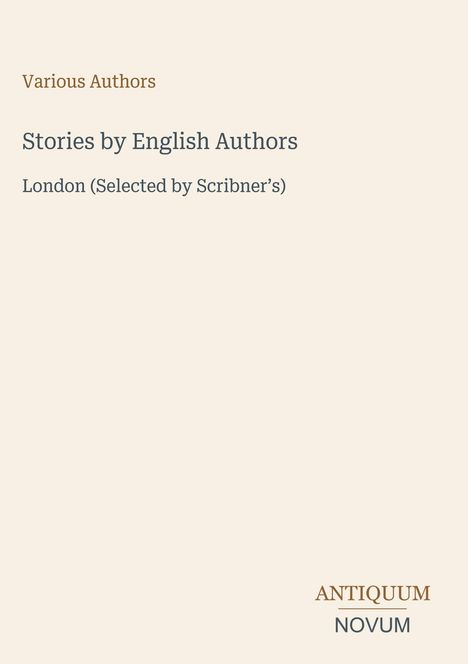 "Stories by English Authors: London (Selected by Scribner's)." Beige Hintergrund, unten rechts steht "ANTIQUM NOVUM".
