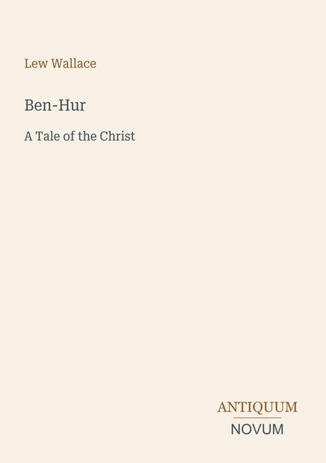Text: "Lew Wallace, Ben-Hur, A Tale of the Christ, ANTIQUUM NOVUM". Beigefarbener Hintergrund.