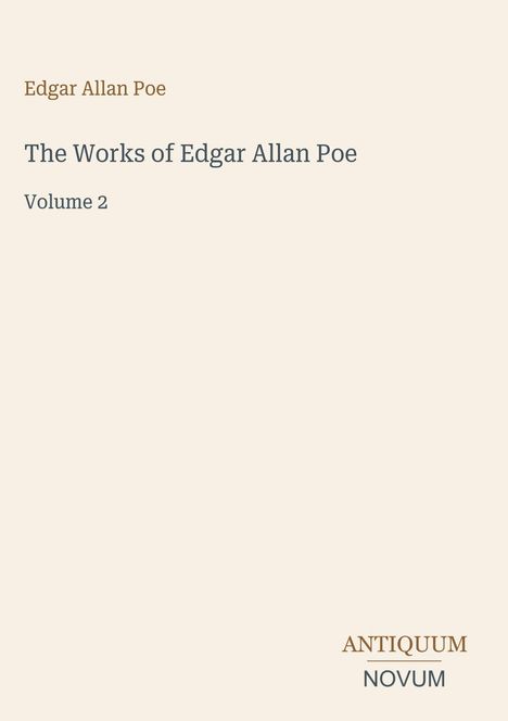 „Edgar Allan Poe“, „The Works of Edgar Allan Poe“, „Volume 2“. Unten rechts: „ANTIQUM NOVUM“. Beiger Hintergrund.
