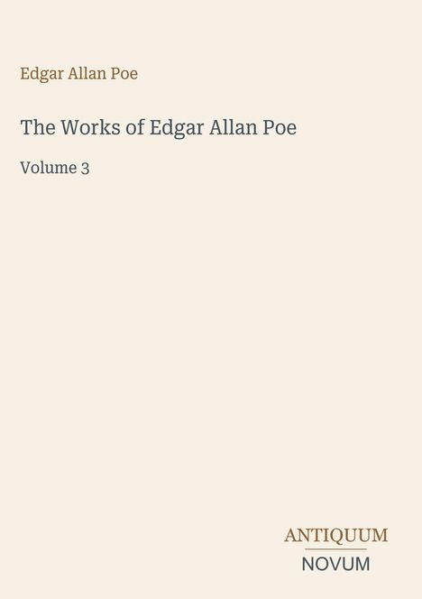 Text: Edgar Allan Poe, The Works of Edgar Allan Poe, Volume 3. Unten rechts "ANTIQUM NOVUM". Schlichtes Design.