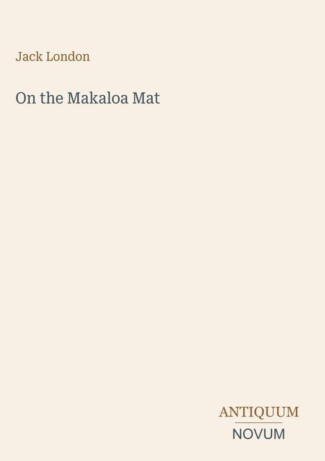 Der Text zeigt: Jack London, "On the Makaloa Mat", ANTIQUUM NOVUM. Schlichte, einfarbige Gestaltung.
