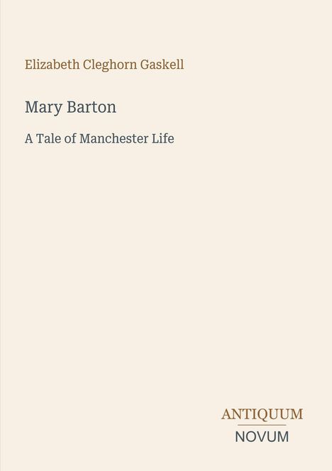 "Mary Barton: A Tale of Manchester Life" von Elizabeth Cleghorn Gaskell. Unten rechts steht "ANTIQUM NOVUM". Beige Hintergrund.