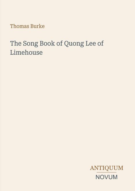 Links oben steht "Thomas Burke". In der Mitte steht "The Song Book of Quong Lee of Limehouse". Unten rechts "ANTIQUM NOVUM".