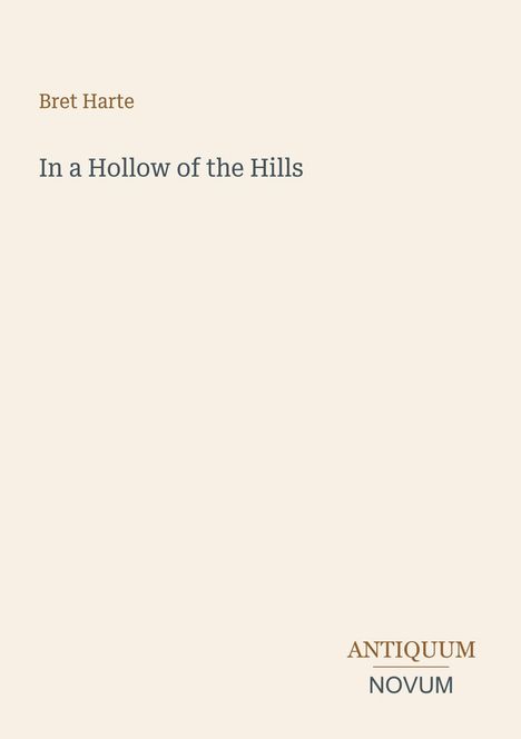 "Bret Harte", "In a Hollow of the Hills", darunter "ANTIQUM NOVUM". Ein schlichtes, elegantes Design auf beigem Hintergrund.