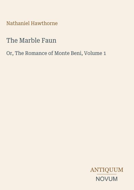 Text: Nathaniel Hawthorne, The Marble Faun, Or, The Romance of Monte Beni, Volume 1. Unten rechts: ANTIQUUM NOVUM.