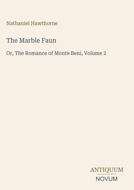 Oben: Nathaniel Hawthorne. Titel: The Marble Faun. Untertitel: Or, The Romance of Monte Beni, Volume 2. Unten rechts: ANTIQUUM NOVUM. Hintergrund: Hell.